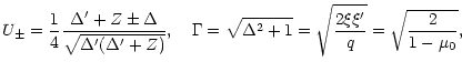 $\displaystyle U_\pm=\frac{1}{4}\frac{\Delta'+Z\pm\Delta}{\sqrt{\Delta'(\Delta'+...
...ad
\Gamma=\sqrt{\Delta^2+1}=\sqrt{\frac{2\xi\xi'}{q}}=\sqrt{\frac{2}{1-\mu_0}},$