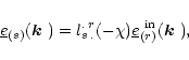 \begin{displaymath}
\underline{e}_{(s)}(\mbox{\boldmath$k$ })=l^{.\,r}_{s\,.}(-\chi)\underline{e}_{(r)}^{\rm\,\,in}(\mbox{\boldmath$k$ }),
\end{displaymath}