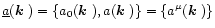 $\underline{a}(\mbox{\boldmath$k$ })=\{a_0(\mbox{\boldmath$k$ }), a(\mbox{\boldmath$k$ })\}= \{a^\mu(\mbox{\boldmath$k$ })\}$