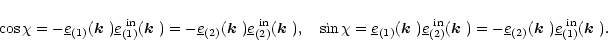 \begin{displaymath}
\cos\chi=-\underline{e}_{(1)}(\mbox{\boldmath$k$ })\underlin...
...th$k$ })\underline{e}_{(1)}^{\rm\,\,in}(\mbox{\boldmath$k$ }).
\end{displaymath}