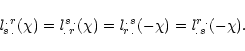 \begin{displaymath}
{\it l}^{.\,r}_{s\,.}(\chi)={\it l}_{.\,r}^{s\,.}(\chi)={\it l}_{r\,.}^{.\,s}(-\chi)=
{\it l}^{r\,.}_{.\,s}(-\chi).
\end{displaymath}