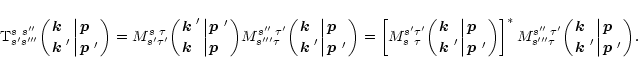 \begin{displaymath}
{\rm T}_{s's'''}^{s\ s''}\biggl({\mbox{\boldmath$k$ }\; \ato...
...ert{\mbox{\boldmath$p$ }\;\atop\mbox{\boldmath$p$ }'}\biggr) .
\end{displaymath}