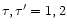 $\tau, \tau'=1,2$