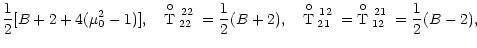 $\displaystyle \frac{1}{2}[B+2+4(\mu_0^2-1)],\quad
{{\rm T}\raise8.5pt\hbox{\hsk...
...p-6pt$\circ$ }_{12}
^{\raise-5pt\hbox{\scriptsize\,${21}$ }}}=\frac{1}{2}(B-2),$