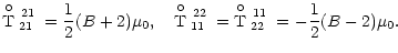 $\displaystyle {{\rm T}\raise8.5pt\hbox{\hskip-6pt$\circ$ }_{21}
^{\raise-5pt\hb...
...\circ$ }_{22}
^{\raise-5pt\hbox{\scriptsize\,${11}$ }}}=-\frac{1}{2}(B-2)\mu_0.$