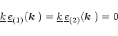 \begin{displaymath}
\underline{k}\,\underline{e}_{(1)}(\mbox{\boldmath$k$ })=\underline{k}\,\underline{e}_{(2)}(\mbox{\boldmath$k$ })=0
\end{displaymath}