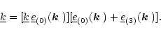 \begin{displaymath}
\underline{k}=[\underline{k}\,\underline{e}_{(0)}(\mbox{\bol...
...ox{\boldmath$k$ })+\underline{e}_{(3)}(\mbox{\boldmath$k$ })].
\end{displaymath}