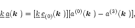 \begin{displaymath}
\underline{k}\,\underline{a}(\mbox{\boldmath$k$ })=[\underli...
... a^{(0)}(\mbox{\boldmath$k$ })-a^{(3)}(\mbox{\boldmath$k$ })],
\end{displaymath}