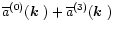 $\overline{a}^{(0)}(\mbox{\boldmath$k$ })+\overline{a}^{(3)}(\mbox{\boldmath$k$ })$