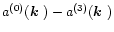 ${a}^{(0)}(\mbox{\boldmath$k$ })-{a}^{(3)}(\mbox{\boldmath$k$ })$