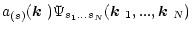 $\displaystyle a_{(s)}(\mbox{\boldmath$k$ })\Psi_{s_1... s_N}(\mbox{\boldmath$k$ }_1,..., \mbox{\boldmath$k$ }_N)$