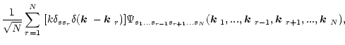 $\displaystyle \frac{1}{\sqrt{N}} \sum_{r=1}^N \ [ k\delta_{s s_r}\delta(\mbox{\...
...ox{\boldmath$k$ }_{r-1},\mbox{\boldmath$k$ }_{r+1},...,\mbox{\boldmath$k$ }_N),$