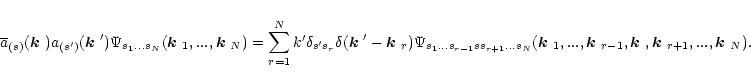 \begin{displaymath}
\overline{a}_{(s)}(\mbox{\boldmath$k$ })a_{(s')}(\mbox{\bold...
...h$k$ },\mbox{\boldmath$k$ }_{r+1},...,\mbox{\boldmath$k$ }_N).
\end{displaymath}