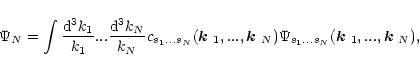 \begin{displaymath}
\Psi_N=\int\frac{{\rm d}^3k_1}{k_1}...\frac{{\rm d}^3k_N}{k_...
..._1...s_N}(\mbox{\boldmath$k$ }_1,...,\mbox{\boldmath$k$ }_N) ,
\end{displaymath}