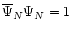 $\overline{\Psi}_N\Psi_N=1$
