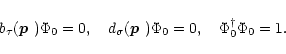\begin{displaymath}
b_\tau(\mbox{\boldmath$p$ })\Phi_0=0, \quad d_\sigma(\mbox{\boldmath$p$ })\Phi_0=0,\quad \Phi^\dagger_0\Phi_0=1.
\end{displaymath}