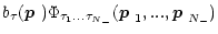 $\displaystyle %
b_\tau(\mbox{\boldmath$p$ })\Phi_{\tau_1...\tau_{{N_-}}}(\mbox{\boldmath$p$ }_1,...,\mbox{\boldmath$p$ }_{{N_-}})$