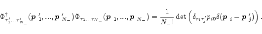 \begin{displaymath}
\Phi^\dagger_{\tau'_1...\tau'_{{N_-}}}(\mbox{\boldmath$p$ }'...
...\delta(\mbox{\boldmath$p$ }_i-\mbox{\boldmath$p$ }'_j)\right).
\end{displaymath}