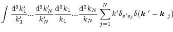 $\displaystyle \int\frac{{\rm d}^3k_1'}{k_1'}...\frac{{\rm d}^3k_N'}{k_N'}\frac{...
...sum_{j=1}^Nk'\delta_{s's_j}\delta(\mbox{\boldmath$k$ }'-\mbox{\boldmath$k$ }_j)$