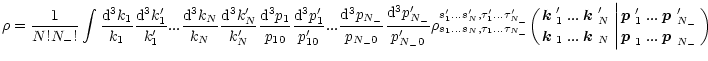 $\displaystyle \rho=\frac{1}{N!{{N_-}}!}\int\frac{{\rm d}^3k_1}{k_1}
\frac{{\rm ...
...
{\mbox{\boldmath$p$ }'_{{N_-}}\atop\mbox{\boldmath$p$ }_{{N_-}}}\right.\biggr)$