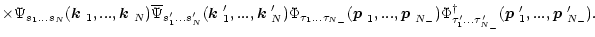 $\displaystyle \times \Psi_{s_1...s_N}(\mbox{\boldmath$k$ }_1,...,\mbox{\boldmat...
...1'...\tau_{{N_-}}'}(\mbox{\boldmath$p$ }'_1,...,\mbox{\boldmath$p$ }'_{{N_-}}).$