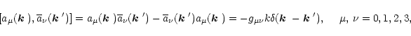 \begin{displaymath}%
[a_\mu(\mbox{\boldmath$k$ }),\overline{a}_\nu(\mbox{\boldma...
...math$k$ }-\mbox{\boldmath$k$ }'), \quad\,\,
\mu,\,\nu=0,1,2,3,
\end{displaymath}