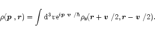 \begin{displaymath}
\rho(\mbox{\boldmath$p$ },{\vec r})=\int{\rm d}^3v {\rm e}^{...
...ec r}+\mbox{\boldmath$v$ }/2,{\vec r}-\mbox{\boldmath$v$ }/2).
\end{displaymath}