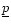 $\underline{p}$