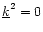 $\underline{k}^2=0$