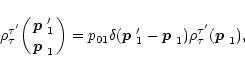 \begin{displaymath}
\rho^{\tau'}_\tau\biggl({\mbox{\boldmath$p$ }'_1\atop\mbox{\...
...x{\boldmath$p$ }_1)
\rho^{\tau'}_\tau(\mbox{\boldmath$p$ }_1),
\end{displaymath}