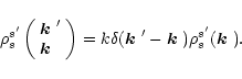 \begin{displaymath}
\rho^{s'}_{s}\left(\begin{array}{l}\mbox{\boldmath$k$ }'\\ \...
...$ }'-\mbox{\boldmath$k$ })\rho^{s'}_{s}(\mbox{\boldmath$k$ }).
\end{displaymath}