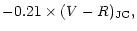 $\displaystyle -0.21 \times(V-R)_{\rm JC},$