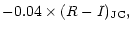 $\displaystyle -0.04 \times(R-I)_{\rm JC},$