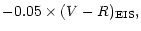 $\displaystyle -0.05 \times(V-R)_{\rm EIS},$