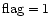 ${\rm flag}=1$