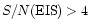 $S/N (\rm EIS)>4$