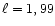 $\ell = 1,99$