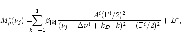 \begin{displaymath}
M^i_\rho(\nu_j)= \!\!\!\!\sum_{k=-1}^{1} \! \beta_{\vert k\v...
...2)^2}{(\nu_j-\Delta\nu^i+k_D
\cdot k)^2+ (\Gamma^i/2)^2} +B^i,
\end{displaymath}