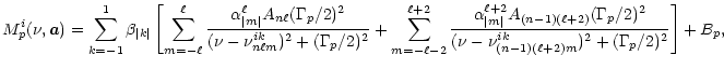 $\displaystyle M_p^i(\nu,\vec{a})= \sum_{k=-1}^{1} \beta_{\vert k\vert} \left[\s...
...mma_{p}/2)^2}{
(\nu-\nu_{(n-1)(\ell+2)m}^{ik})^2 +(\Gamma_p/2)^2} \right]+
B_p,$