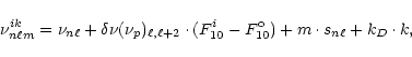 \begin{displaymath}
\nu_{n\ell m}^{ik} = \nu_{n\ell} + \delta\nu(\nu_{p})_{\ell,...
...(F^i_{10} - F_{10}^{\rm o}) + m \cdot s_{n\ell} + k_D \cdot k,
\end{displaymath}
