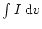 $\int I~ {\rm d}v$