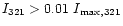 $I_{321}> 0.01~I_{\max,321}$