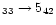 $_{33} \rightarrow 5_{42}$