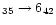$_{35} \rightarrow 6_{42}$