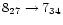 $8_{27} \rightarrow 7_{34}$