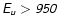$\mathsfsl{E_{u}> 950}$