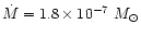 $\dot{M} = 1.8\times 10^{-7}~M_{\odot}$