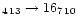 $_{4\,13} \rightarrow 16_{7\,10}$
