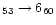 $_{53} \rightarrow 6_{60}$