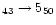 $_{43} \rightarrow 5_{50}$